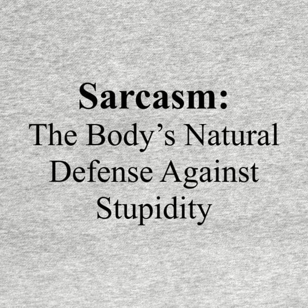 Sarcasm The Body's Natural Defense Against Stupidity by TeeGeek Boutique